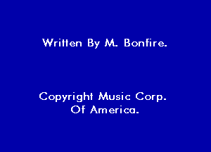 Written By M. Bonfire.

Copyright Music Corp.
Of America.