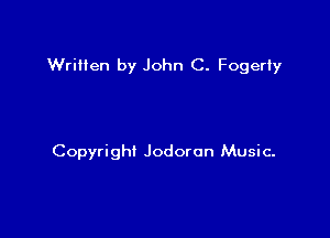Written by John C. Fogeriy

Copyright Jodoron Music-