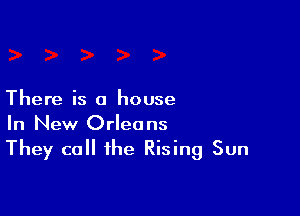There is a house

In New Orleans
They call the Rising Sun