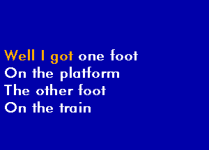 Well I got one toot
On the plattorm

The other toot
On the train