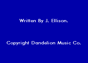 Wrillen By J. Ellison.

Copyright Dandelion Music Co.