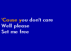 'Cause you don't care

Well please

Set me free