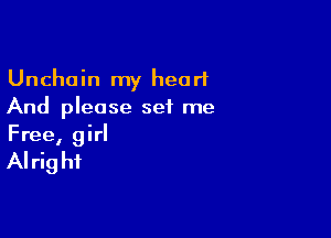 Unchoin my heart
And please set me

Free, girl

AI rig hi