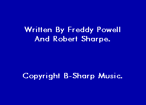Wrilien By Freddy Powell
And Roberi Sharpe.

Copyright B-Shorp Music.