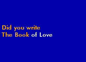 Did you write

The Book of Love