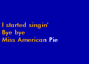 I sfa rled sing in'

Bye bye
Miss American Pie