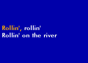 Rollin', rollin'

Rollin' on the river