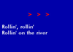 Rollin', rollin'
Rollin' on the river