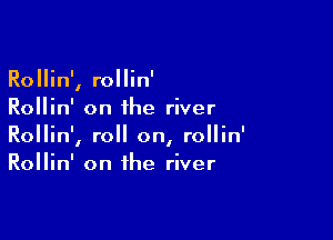 Rollin', rollin'
Rollin' on the river

Rollin', roll on, rollin'
Rollin' on the river