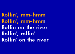 Rollin', mm-hmm
Rollin', mm-hmm

Rollin on the river
Rollin', rollin'
Rollin' on the river