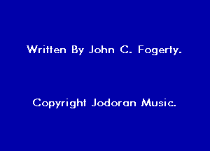 Written By John C. Fogeriy.

Copyright Jodoron Music.