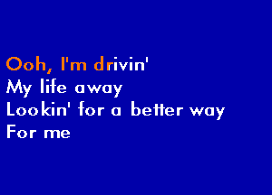 Ooh, I'm drivin'

My life away

Lookin' for a heifer way
For me