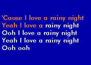 'Cause I love a rainy night
Yeah I love a rainy night
Ooh I love a rainy night
Yeah I love a rainy night
Ooh ooh