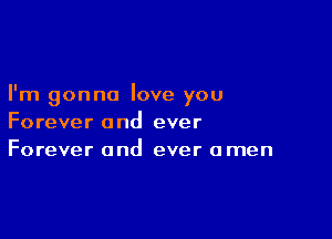 I'm gonna love you

Forever and ever
Forever and ever omen