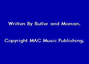 Written By Butler and Momon.

Copyright MAC Music Publishing.