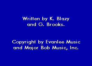 Written by K. Blozy
and (3. Brooks.

Copyright by Evonlee Music
and Major Bob Music, Inc.