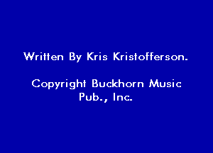 Wrilten By Kris Kristofferson.

Copyright Buckhorn Music
Pub., Inc.