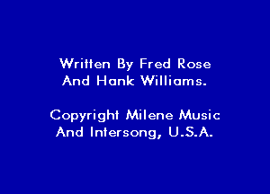 Wrillen By Fred Rose
And Hank Williams.

Copyright Milene Music
And Intersong, U.S.A.