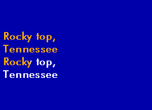 Rocky 10p,

Tennessee

Rocky top,

Tennessee