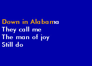 Down in Ala be me
They call me

The man of joy

Still do