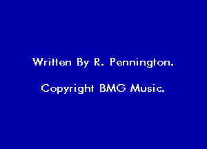 Written By R. Pennington.

Copyright BMG Music-