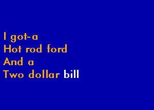 I 901-0
Hot rod ford

And a
Two dollar bill