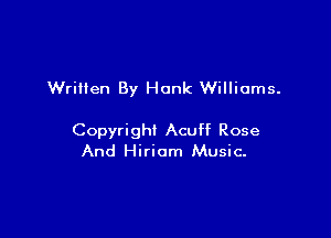 Written By Hank Williams.

Copyright Acuff Rose
And Hiriam Music-