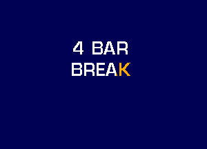 4 BAR
BREAK