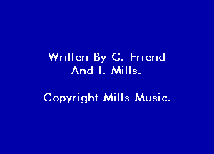 Wrillen By C. Friend
And I. Mills.

Copyright Mills Music-