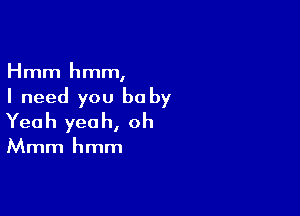 Hmm hmm,
I need you be by

Yeah yeah, oh

Mmm hmm