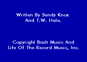 Written By Sandy Knox
And T.W. Hole.

Copyright Bash Music And
Life Of The Record Music, Inc.