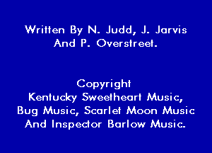 Written By N. Judd, J. Jarvis
And P. Oversireet.

Copyright
Kentucky Sweetheart Music,
Bug Music, Scarlet Moon Music
And Inspedor Barlow Music.