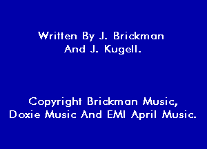 Written By J. Brickman
And J. Kugell.

Copyright Brickmon Music,
Doxie Music And EMI April Music.