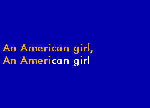 An American girl,

An American girl