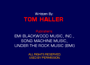 Written Byz

EMI BLACKWDCID MUSIC. INC,
SONG MACHINE MUSIC,
UNDER THE ROCK MUSIC (BMIJ

ALL RIGHTS RESERVED
USED BY PERMISSION
