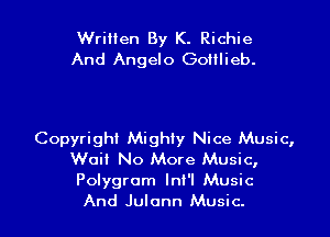 Written By K. Richie
And Angelo Golilieb.

Copyright Mighty Nice Music,
Wail No More Music,
Polygrom Ini'l Music
And Julonn Music.