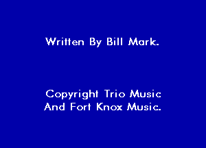 WriHen By Bill Mark.

Copyright Trio Music
And Fort Knox Music.