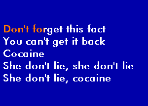 Don't forget his fad
You can't get it back
Cocaine

She don't lie, she don't lie
She don't lie, cocaine
