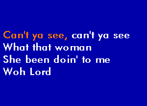 Can't yo see, can't yo see
Whai that we man

She been doin' 10 me

Woh Lord