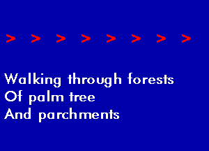 Walking through forests
Of palm tree

And pa rch menfs