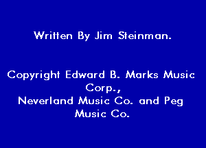 Written By Jim Steinman.

Copyright Edward B. Marks Music
Corp.,
Neverland Music Co. and Peg
Music Co.