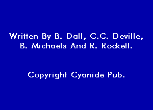 Wrilien By B. Doll, C.C. Deville,
B. Michaels And R. Rockeil.

Copyright Cyanide Pub.
