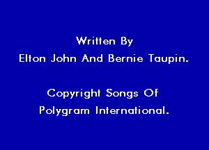 Written By
Elton John And Bernie Toupin.

Copyright Songs Of

Polygrom International.