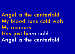 Angel is the centerfold
My blood runs cold woh
My memory

Has just been sold
Angel is the centerfold
