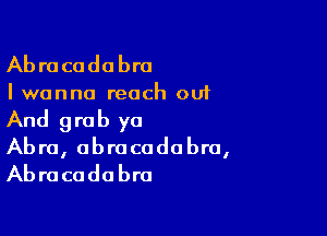 Abracadabra

I wanna reach out

And grab yo
Abra, obrocadabra,
Abracadabra