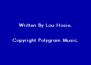 Written By Lou Hosie.

Copyright Polygrom Music-