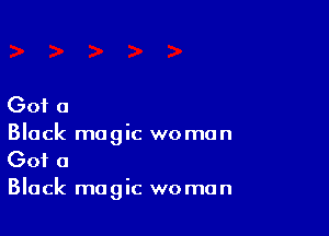 Got a

Black magic woman
Got a

Black magic wo man