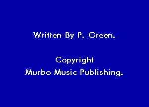 Written By P. Green.

Copyright
Murbo Music Publishing.