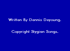 Written By Dennis Deyoung.

Copyright Siygion Songs.