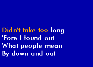 Did n'f to Ice too long

'Fore I found 001
What people mean
By down and 001